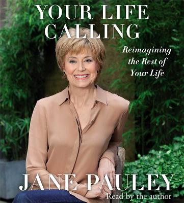 Your Life Calling: Reimagining the Rest of Your Life - Pauley, Jane (Read by)