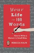 Your Life in 100 Words: How to Write A Memoir in Small BItes