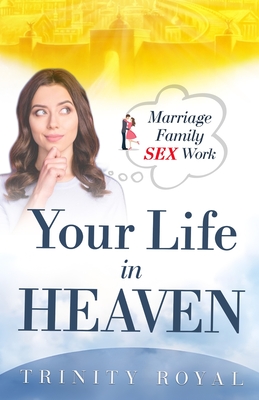 Your Life in Heaven. Marriage, Family, Sex, Work - Royal, Trinity