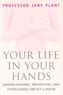 Your Life in Your Hands: under: Understanding, Preventing and Overcoming Breast Cancer