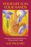 Your Life Is in Your Hands: Practical Palm Reading for Purposeful Living