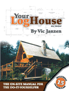 Your Log House: The On-Site Manual for the Do-It-Yourselfer