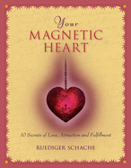 Your Magnetic Heart: 10 Secrets of Love, Attraction and Fulfillment
