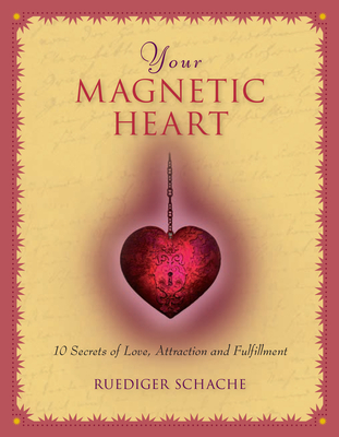 Your Magnetic Heart: 10 Secrets of Love, Attraction and Fulfillment - Schache, Ruediger