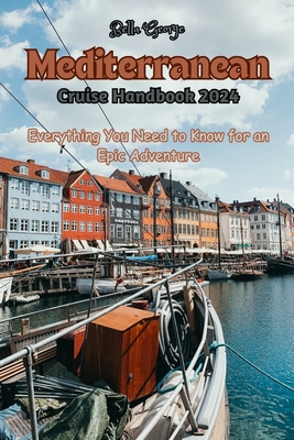 Your Mediterranean Cruise Handbook 2024: Everything You Need to Know for an Epic Adventure - George, Bella