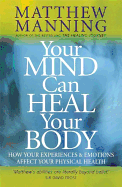 Your Mind Can Heal Your Body: How Your Experiences and Emotions Affect Your Physical Health