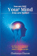 Your Mind: You are not your mind. You are better