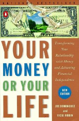 Your Money or Your Life: Transforming Your Relationship with Money and Achieving Financial Independence - Dominguez, Joe, and Dominguez, Joseph R, and Robin, Vicki