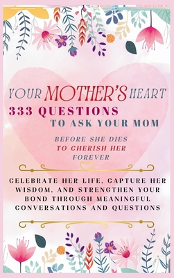 Your Mother's Heart 333 Questions to Ask Your Mom Before She Dies to Cherish Her Forever: Celebrate Her Life, Capture Her Wisdom, and Strengthen Your Bond Through Meaningful Conversations and Questions - Abbruzzese, Devon Ashley, and Vasquez, and Publishing, Aria Capri