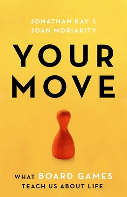 Your Move: What Board Games Teach Us about Life - Kay, Jonathan, and Moriarity, Joan