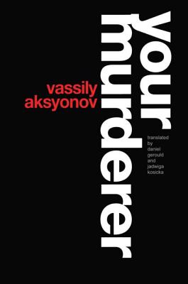 Your Murderer - Aksyonov, Vassily, and Gerould, Daniel (Translated by), and Kosicka, Jadwiga (Editor)