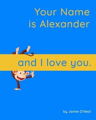 Your Name is Alexander and I Love You.: A Baby Book for Alexander - O'Neal, Jamie