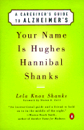 Your Name is Hughes Hannibal Shanks: A Caregiver's Guide to Alzheimer's