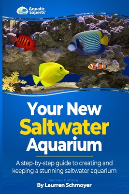 Your New Saltwater Aquarium: A Step By Step Guide To Creating and Keeping A Stunning Saltwater Aquarium - Schmoyer, Laurren J