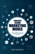 Your Next Eleven Marketing Moves: Proven strategies that can help you get found and stand out in the chaos.