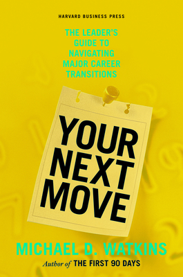 Your Next Move: The Leader's Guide to Navigating Major Career Transitions - Watkins, Michael D
