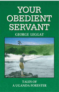 Your Obedient Servant: Tales of a Uganda Forester
