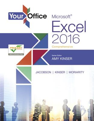 Your Office: Microsoft Excel 2016 Comprehensive - Kinser, Amy, and Jacobson, Kristyn, and Kinser, Eric