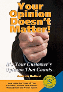 Your Opinion Doesn't Matter!: It's Your Customer's Opinion That Counts