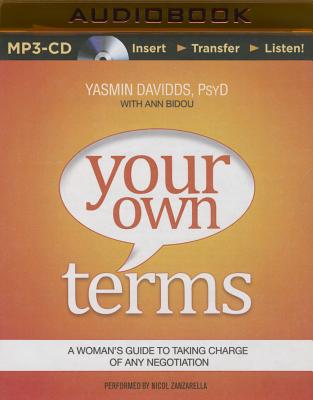 Your Own Terms: A Woman's Guide to Taking Charge of Any Negotiation - Davidds-Garrido, Yasmin, PsyD, and Bidou, Ann, and Zanzarella, Nicol (Read by)