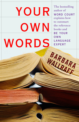 Your Own Words: The Bestselling Author of Word Court Explains How to Decipher Decipher the Dictionary, Master the Usage Manual, and Be Your Own Language Expert - Wallraff, Barbara