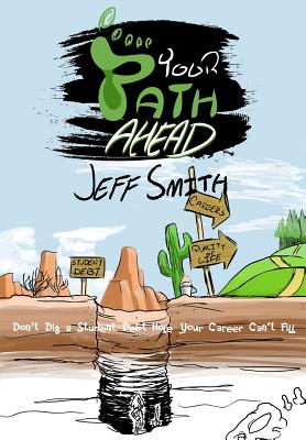 Your Path Ahead: Don't dig a student debt hole your career can't fill - Smith, Jeff, Dr.
