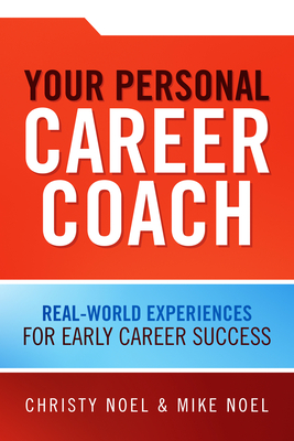 Your Personal Career Coach: Real-World Experiences for Early Career Success - Noel, Christy, and Noel, Mike