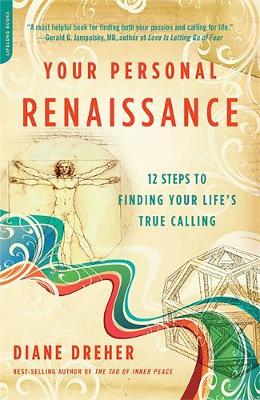 Your Personal Renaissance: 12 Steps to Finding Your Life's True Calling - Dreher, Diane, PhD