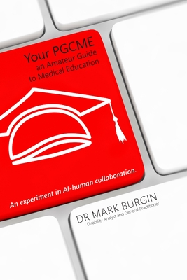 Your PGCME: An Amateur Guide to Medical Education - Burgin, Mark