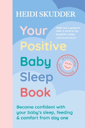 Your Positive Baby Sleep Book: Become confident with your baby's sleep, feeding & comfort from day one