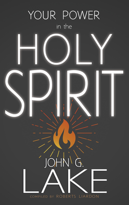 Your Power in the Holy Spirit - Lake, John G, and Liardon, Roberts (Compiled by)