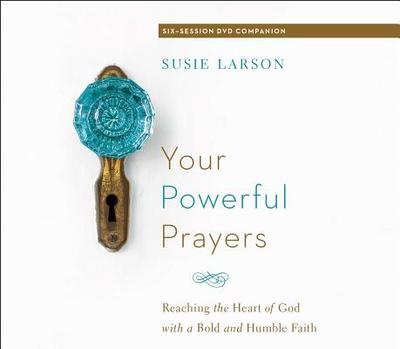 Your Powerful Prayers: Reaching the Heart of God with a Bold and Humble Faith - Larson, Susie