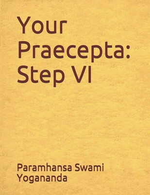 Your Pracepta: Step VI - Castellano-Hoyt, Donald Wayne (Editor), and Yogananda, Paramhansa Swami