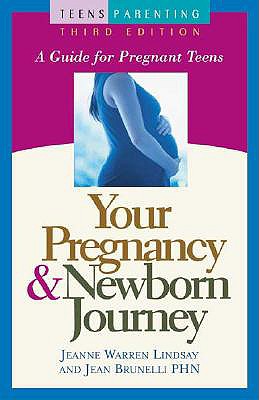 Your Pregnancy & Newborn Journey: A Guide for Pregnant Teens - Lindsay, Jeanne Warren, and Brunelli, Jean, PHN, and Brunelli, Phn