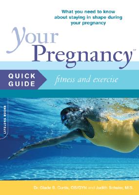 Your Pregnancy Quick Guide: Fitness and Exercise - Curtis, Glade B, Dr., M.D., and Schuler, Judith, M.S.