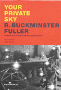 Your Private Sky: R. Buckminster Fuller: Design ALS Kunst Einer Wissenschaft