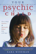 Your Psychic Child: How to Raise Intuitive & Spiritually Gifted Kids of All Ages