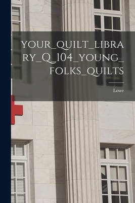 Your_quilt_library_Q_104_young_folks_quilts - Lowe (Creator)