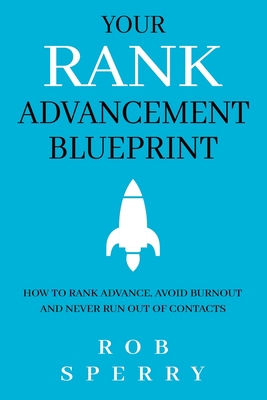 Your Rank Advancement Blueprint: How to rank advance, avoid burnout and never run out of contacts - Sperry, Rob