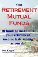 Your Retirement Mutual Funds: 10 Funds to Make Sure Your Retirement Income Lasts as Long as You Do!