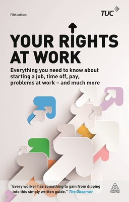 Your Rights at Work: Everything You Need to Know About Starting a Job, Time off, Pay, Problems at Work - and Much More! - 