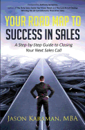 Your Road Map to Success in Sales: A Step-By-Step Guide to Closing Your Next Sales Call