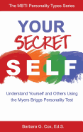 Your Secret Self: Understand Yourself and Others Using the Myers-Briggs Personality Test