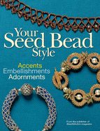 Your Seed Bead Style: Accents, Embellishments, Adornments