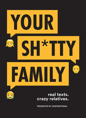 Your Sh*tty Family: Real Texts. Crazy Relatives. - Unspirational