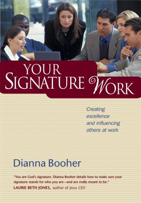 Your Signature Work: Creating Excellence and Influencing Others at Work - Booher, Dianna