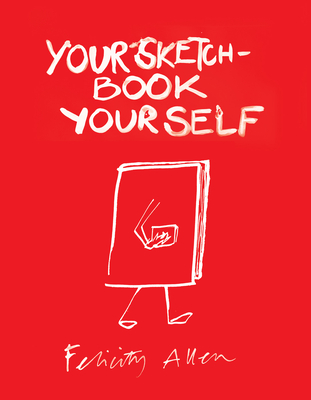 Your Sketchbook Your Self - Allen, Felicity