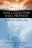Your Sons & Daughters Shall Prophesy: Prophetic Gifts in Ministry Today