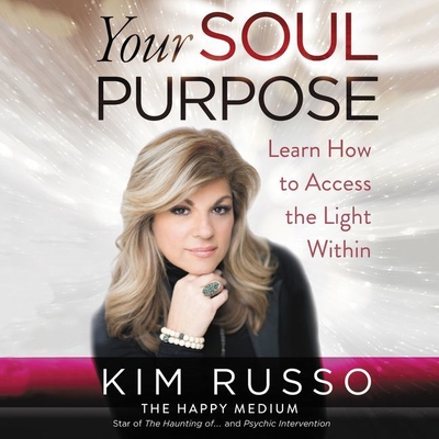 Your Soul Purpose: Learn How to Access the Light Within - Russo, Kim (Read by)