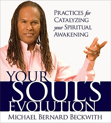 Your Soul's Evolution: Practices for Catalyzing Your Spiritual Awakening - Beckwith, Michael Bernard, Rev.